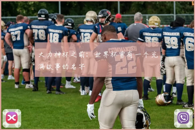 大力神杯之前:世界杯曾有一个充满故事的名字