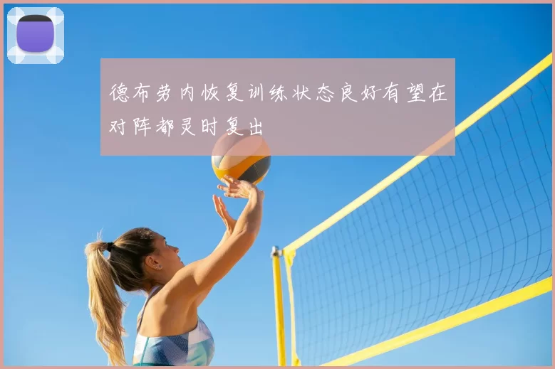 德布劳内恢复训练状态良好有望在对阵都灵时复出