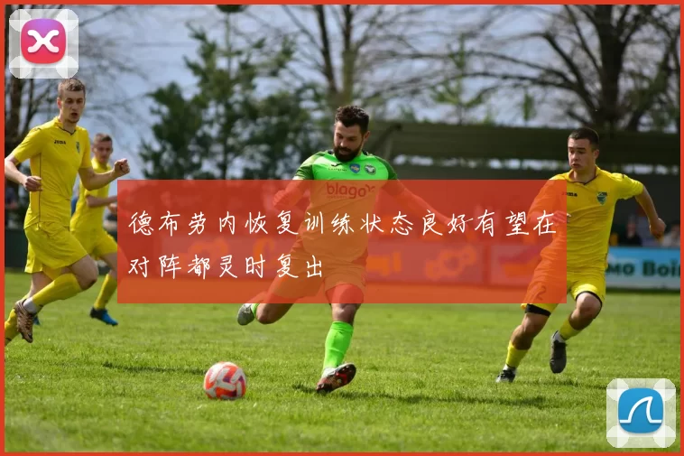 德布劳内恢复训练状态良好有望在对阵都灵时复出