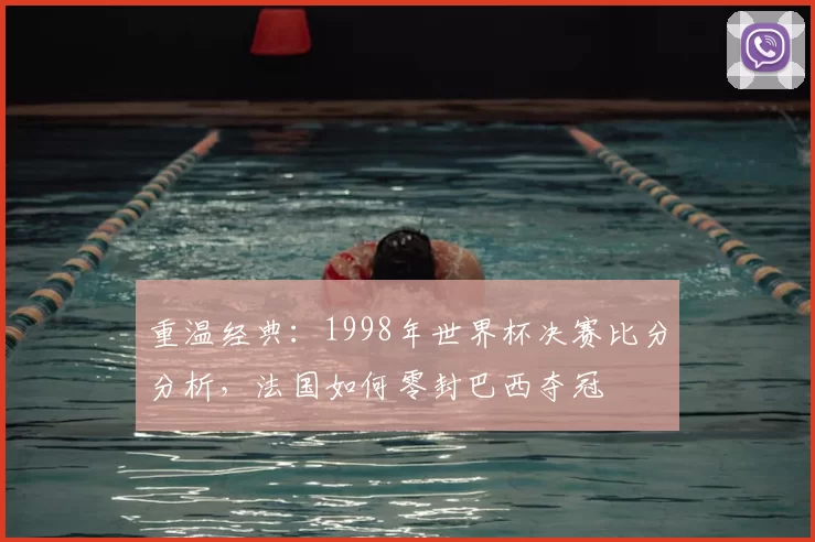 重温经典：1998年世界杯决赛比分分析，法国如何零封巴西夺冠