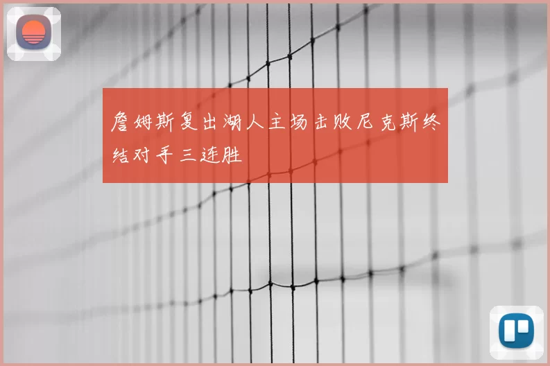 詹姆斯复出湖人主场击败尼克斯终结对手三连胜