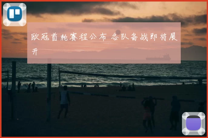 欧冠首轮赛程公布 各队备战即将展开
