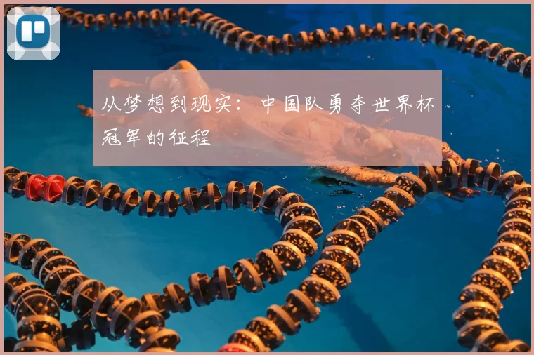 从梦想到现实:中国队勇夺世界杯冠军的征程