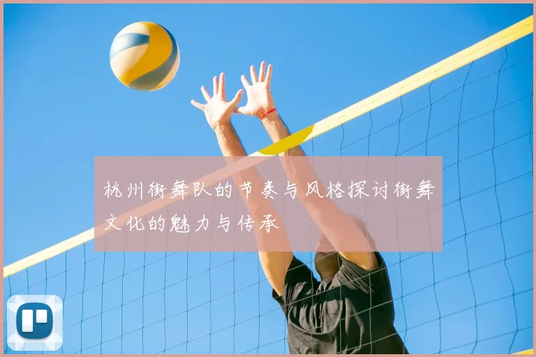 杭州街舞队的节奏与风格探讨街舞文化的魅力与传承