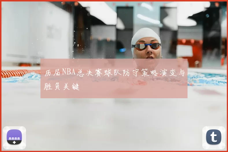 历届NBA总决赛球队防守策略演变与胜负关键