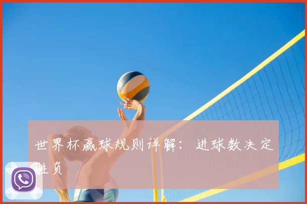 世界杯赢球规则详解:进球数决定胜负