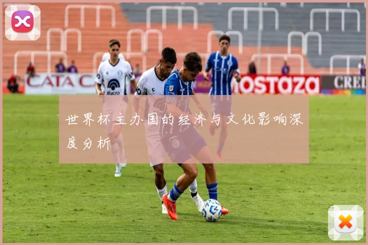 世界杯主办国的经济与文化影响深度分析