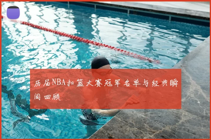 历届NBA扣篮大赛冠军名单与经典瞬间回顾