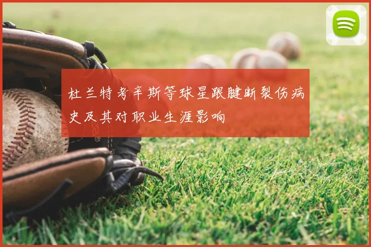 杜兰特考辛斯等球星跟腱断裂伤病史及其对职业生涯影响
