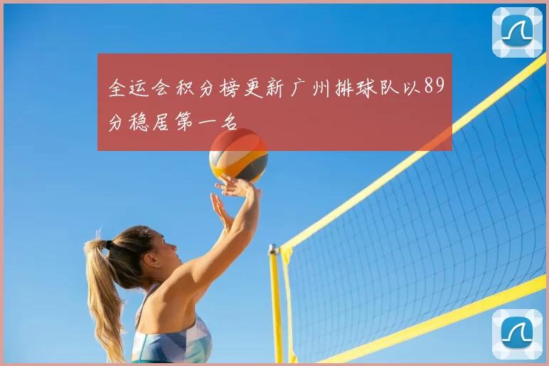 全运会积分榜更新广州排球队以89分稳居第一名
